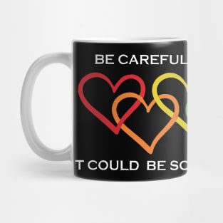 Be Careful Who You Hate It Could Be Someone You Love Mug
